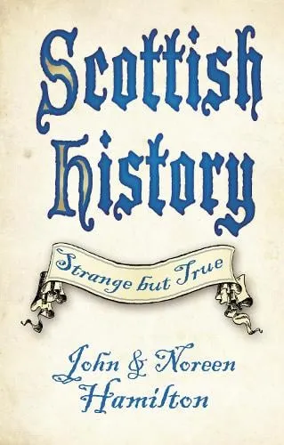 John and Noreen Hamilton Scottish History: Strange but True