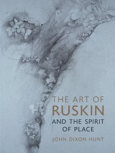 John Dixon Hunt The Art of Ruskin and the Spirit of Place