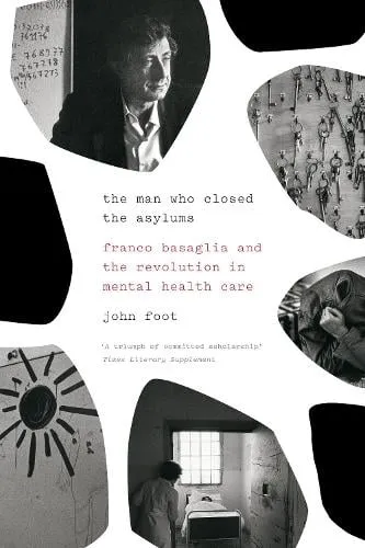 John Foot The Man Who Closed the Asylums