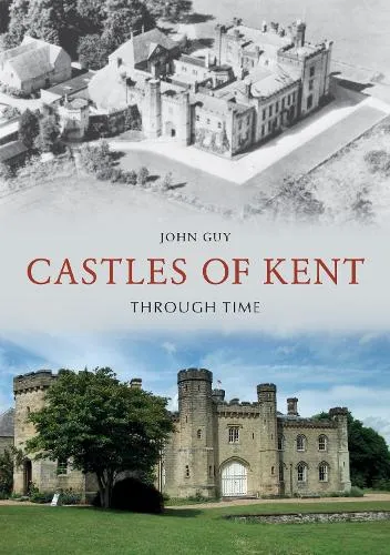 John Guy Castles of Kent Through Time