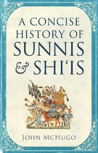 John McHugo A Concise History of Sunnis and Shi`is