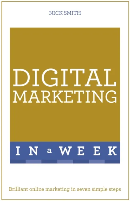 John Murray Press Digital Marketing In A Week : Brilliant Online Marketing In Seven Simple Steps