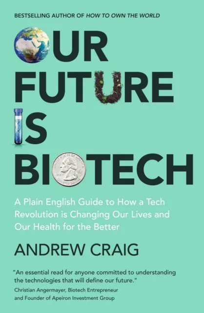 John Murray Press Our Future Is Biotech : A Plain English Guide To How A Tech Revolution Is Changing Our Lives And Our Health For The Better