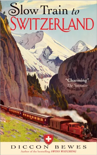 John Murray Press Slow Train To Switzerland : One Tour, Two Trips, 150 Years And A World Of Change Apart