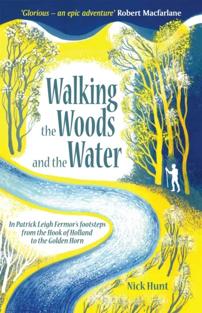 John Murray Press Walking The Woods And The Water : In Patrick Leigh Fermor'S Footsteps From The Hook Of Holland To The Golden Horn