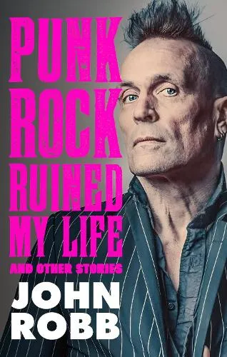 John Robb Punk rock ruined my life