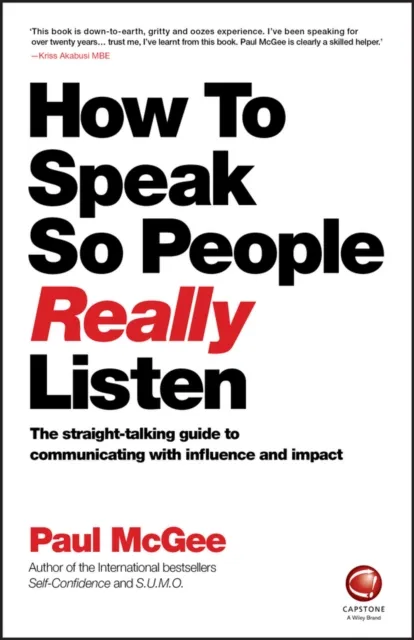 John Wiley and Sons Ltd How To Speak So People Really Listen : The Straight-Talking Guide To Communicating With Influence And Impact