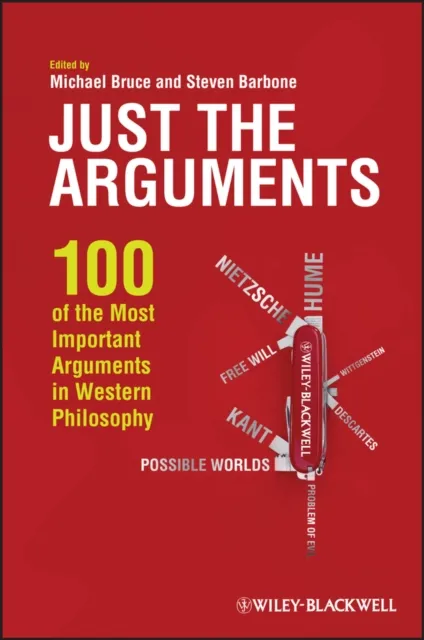 John Wiley and Sons Ltd Just The Arguments : 100 Of The Most Important Arguments In Western Philosophy