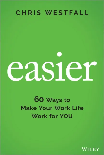 John Wiley & Sons Inc Easier : 60 Ways To Make Your Work Life Work For You