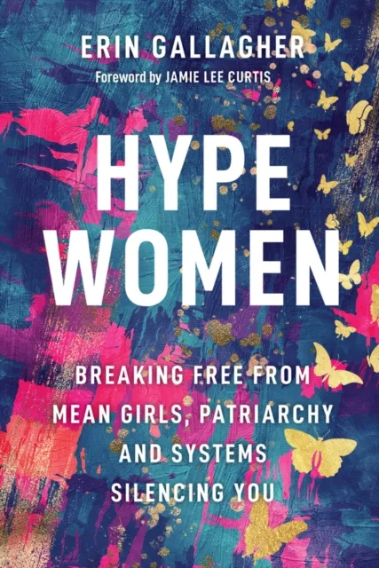 John Wiley & Sons Inc Hype Women : Breaking Free From Mean Girls, Patriarchy And Systems Silencing You