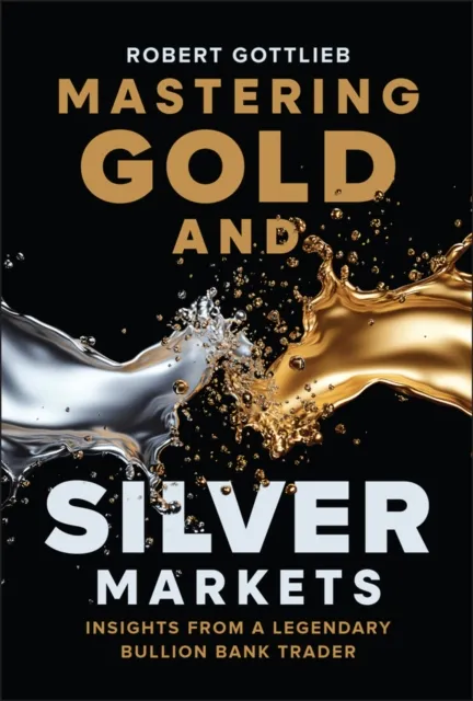 John Wiley & Sons Inc Mastering Gold And Silver Markets : Insights From A Legendary Bullion Bank Trader