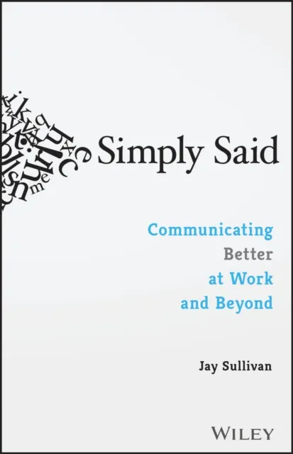 John Wiley & Sons Inc Simply Said : Communicating Better At Work And Beyond