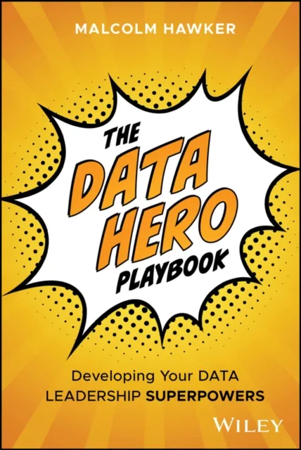 John Wiley & Sons Inc The Data Hero Playbook : Developing Your Data Leadership Superpowers
