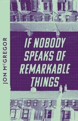 Jon McGregor If Nobody Speaks of Remarkable Things