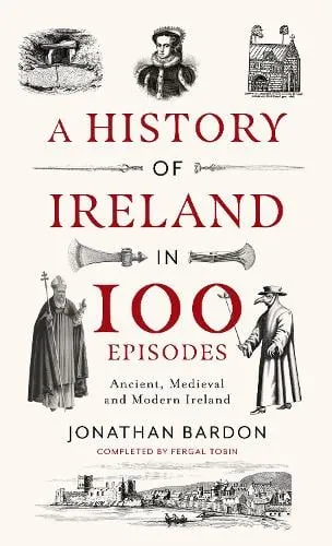 Jonathan Bardon A History of Ireland in 100 Episodes
