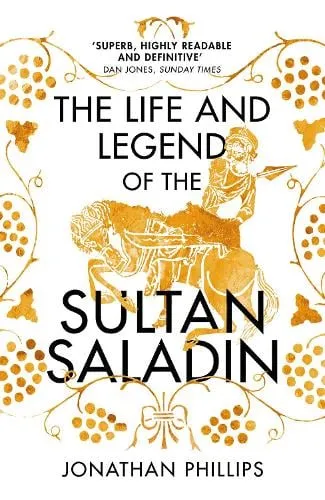 Jonathan Phillips The Life and Legend of the Sultan Saladin