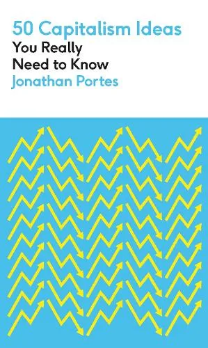 Jonathan Portes 50 Capitalism Ideas You Really Need to Know