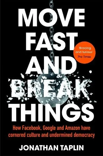 Jonathan Taplin Move Fast and Break Things