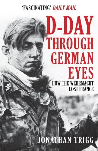 Jonathan Trigg D-Day Through German Eyes