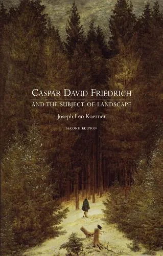 Joseph Leo Koerner Caspar David Friedrich and the Subject of Landscape, Second Edition