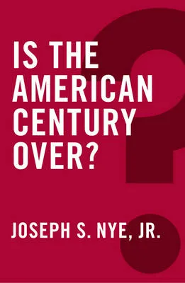 Joseph S. Nye, Jr. Is the American Century Over?