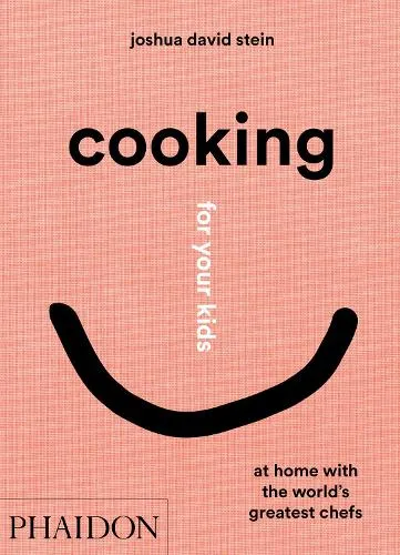 Joshua David Stein Cooking for Your Kids