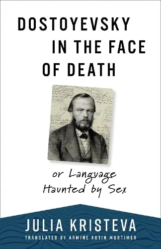 Julia Kristeva Dostoyevsky in the Face of Death