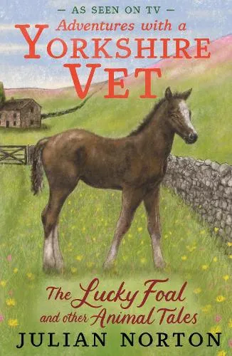 Julian Norton Adventures with a Yorkshire Vet: The Lucky Foal and Other Animal Tales