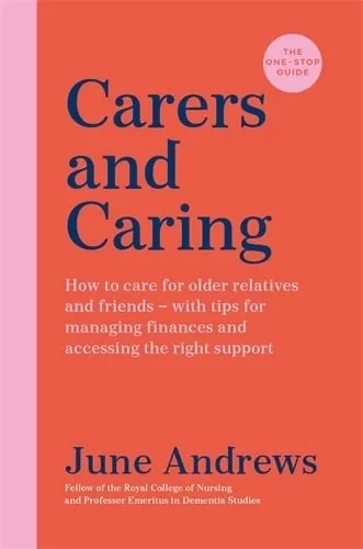 June Andrews Carers and Caring: The One-Stop Guide