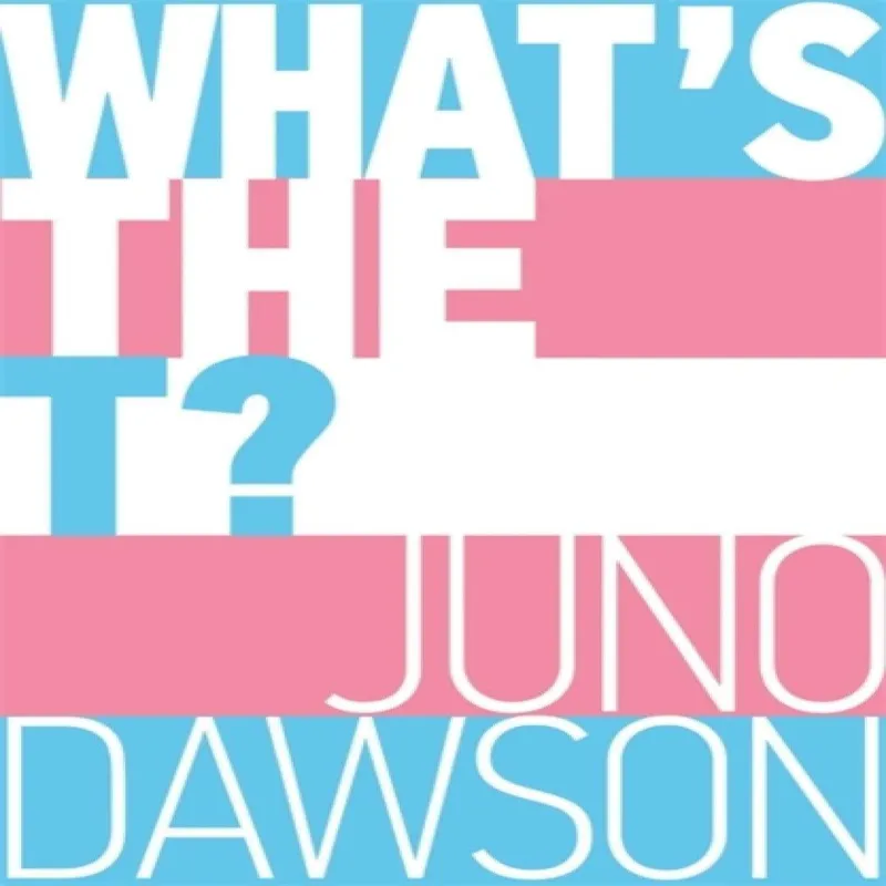 Juno Dawson What's the T?