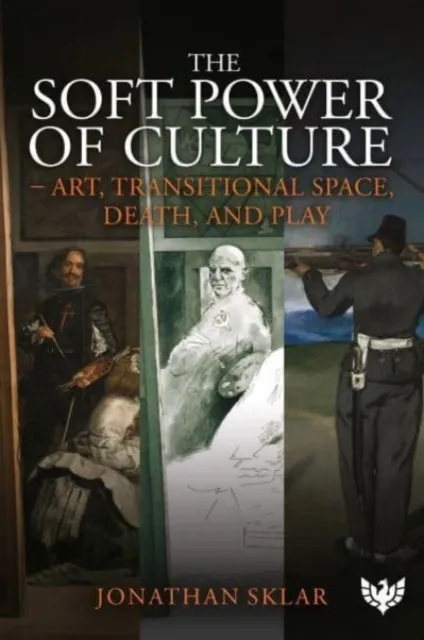 Karnac Books The Soft Power Of Culture : Art, Transitional Space, Death And Play