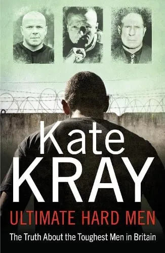Kate Kray Ultimate Hard Men - The Truth About the Toughest Men in Britain