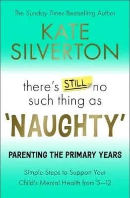 Kate Silverton There's Still No Such Thing As Naughty - Parenting The Primary Years