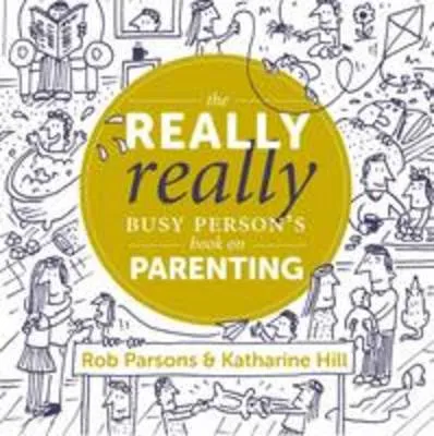 Katharine Hill The Really Really Busy Person's Book on Parenting