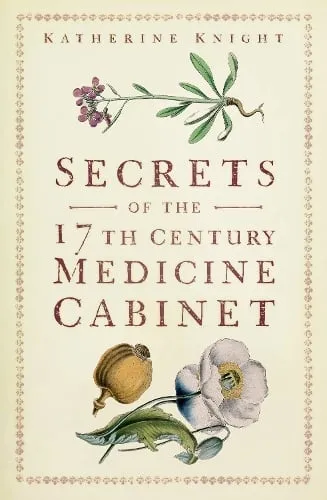 Katherine Knight Secrets of the 17th Century Medicine Cabinet