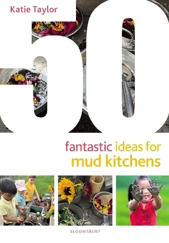Katie Taylor 50 Fantastic Ideas for Mud Kitchens