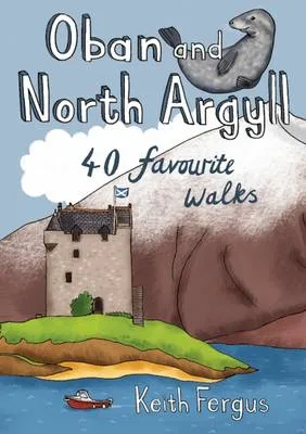 Keith Fergus Oban and North Argyll: 40 Favourite Walks