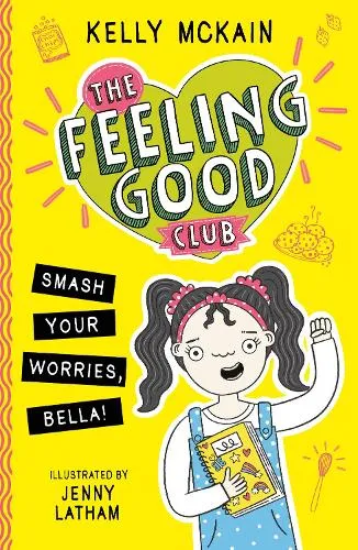 Kelly McKain The Feeling Good Club: Smash Your Worries, Bella!
