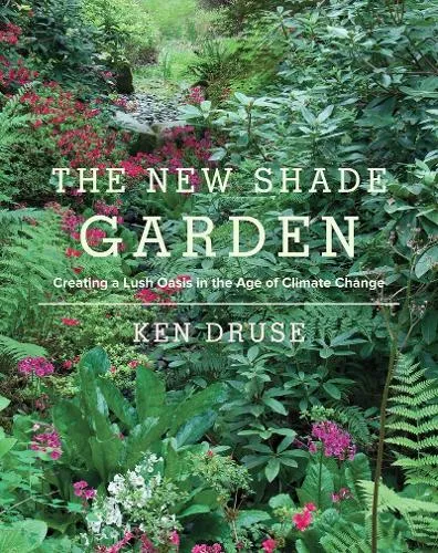 Ken Druse The New Shade Garden