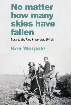 Ken Worpole No Matter How Many Skies Have Fallen