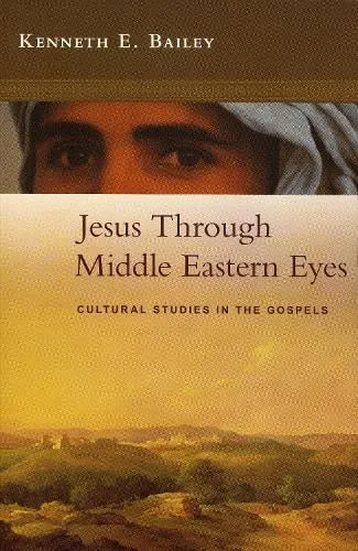 Kenneth Bailey Jesus Through Middle Eastern Eyes
