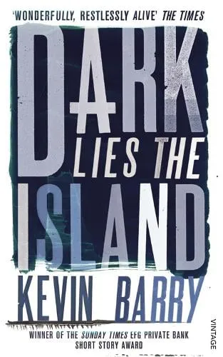 Kevin Barry Dark Lies the Island