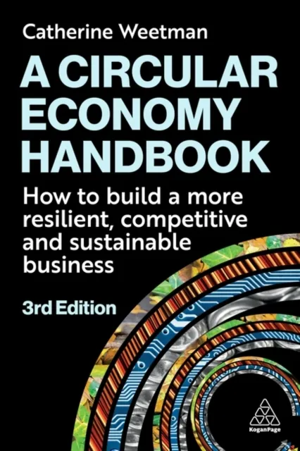 Kogan Page Ltd A Circular Economy Handbook : How To Build A More Resilient, Competitive And Sustainable Business