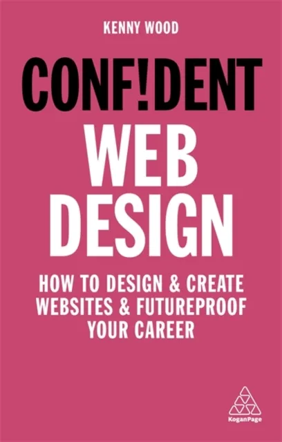 Kogan Page Ltd Confident Web Design : How To Design And Create Websites And Futureproof Your Career