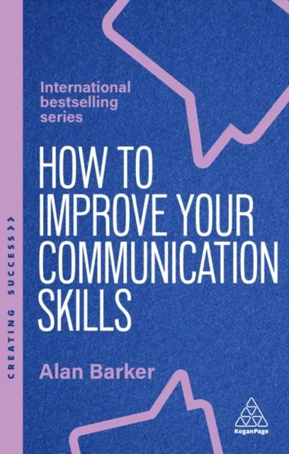 Kogan Page Ltd How To Improve Your Communication Skills : How To Build Trust, Be Heard And Communicate With Confidence