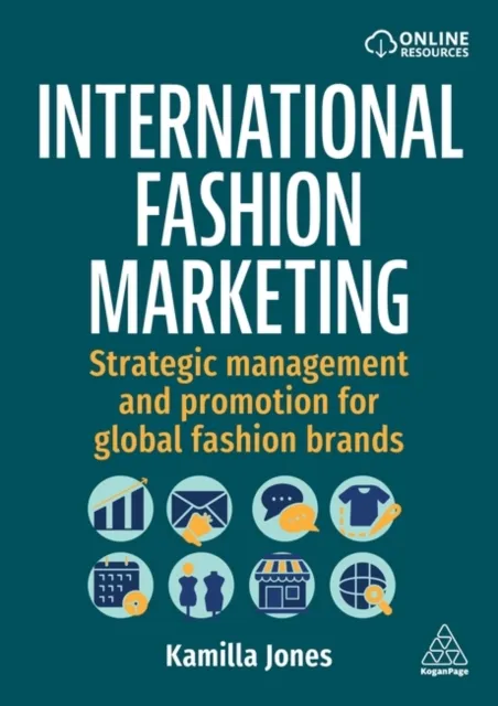 Kogan Page Ltd International Fashion Marketing : Strategic Management And Promotion For Global Fashion Brands