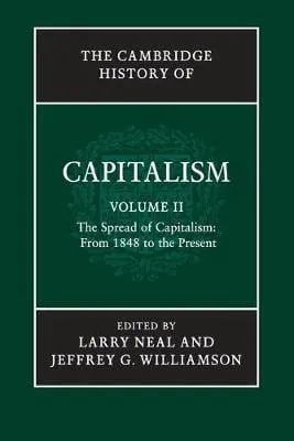 Larry Neal The Cambridge History of Capitalism: Volume 2, The Spread of Capitalism: From 1848 to the Present