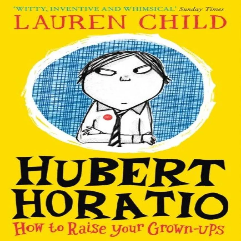 Lauren Child Hubert Horatio: How to Raise Your Grown-Ups