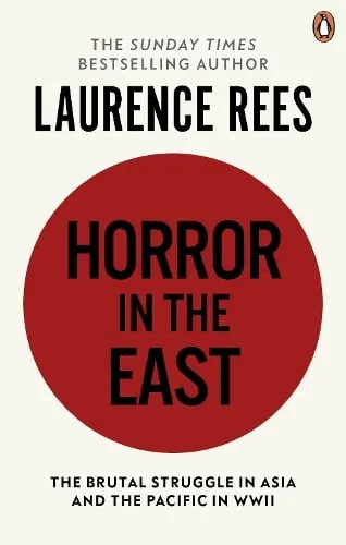 Laurence Rees Horror In The East