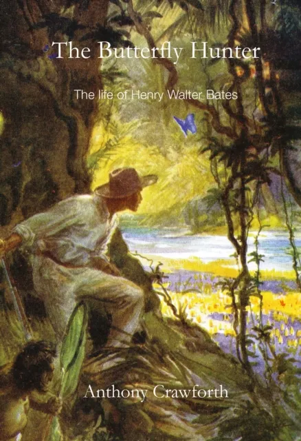 Legend Press Ltd The Butterfly Hunter : The Life Of Henry Walter Bates